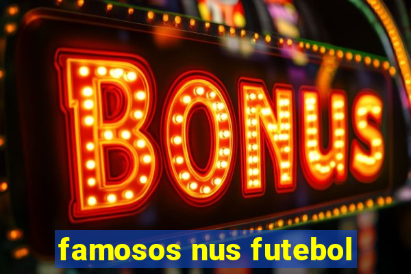 famosos nus futebol